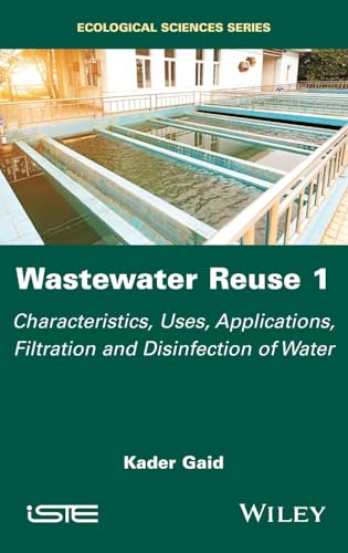 Wastewater Reuse, Volume 1 : Characteristics, Uses, Applications, Filtration and Disinfection of Water