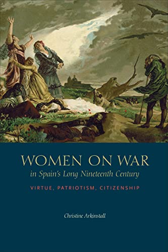 Women on War in Spain's Long Nineteenth Century : Virtue, Patriotism, Citizenship