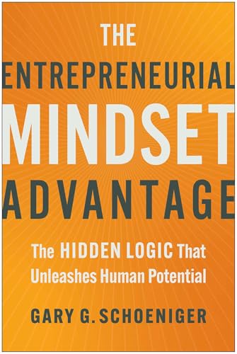 The Entrepreneurial Mindset Advantage : The Hidden Logic That Unleashes Human Potential