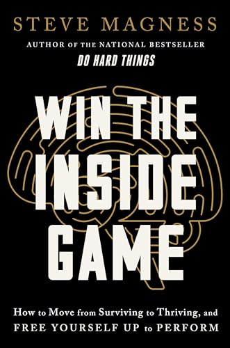 Win the Inside Game : How to Move from Surviving to Thriving, and Free Yourself Up to Perform