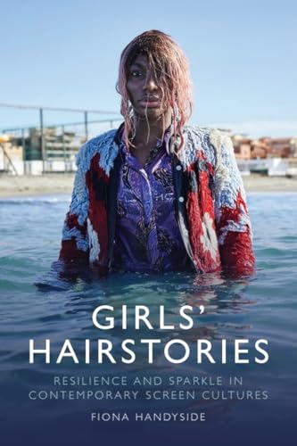 Girls' Hairstories : Resilience and Sparkle in Contemporary Screen Cultures
