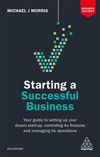 Starting a Successful Business: Your Guide to Setting Up Your Dream Start-up, Controlling its Finances and Managing its Operations (Business Success)