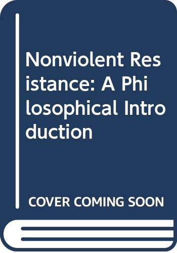 Nonviolent Resistance: A Philosophical Introduction