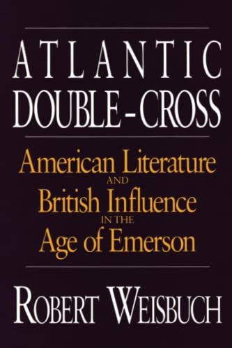 Atlantic Double-cross: American Literature and British Influence in the Age of Emerson