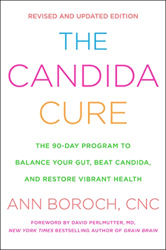 The Candida Cure : The 90-Day Program to Balance Your Gut, Beat Candida, and Restore Vibrant Health