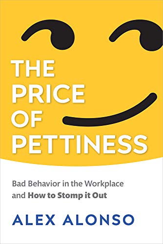 The Price of Pettiness : Bad Behavior in the Workplace and How to Stomp It Out