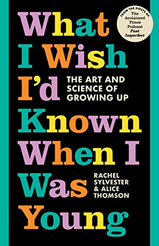 What I Wish I’d Known When I Was Young : The Art and Science of Growing Up
