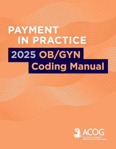 Payment in Practice : 2025 Ob/Gyn Coding Manual