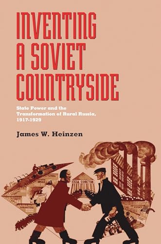 Inventing a Soviet Countryside : State Power and the Transformation of Rural Russia, 1917–1929
