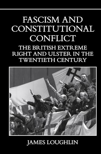 Fascism and Constitutional Conflict: The British Extreme Right and Ulster in the Twentieth Century