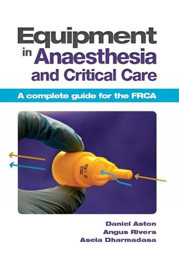 Equipment in Anaesthesia and Critical Care : A complete guide for the FRCA