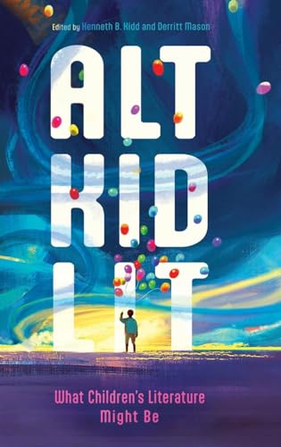 Alt Kid Lit : What Children's Literature Might Be