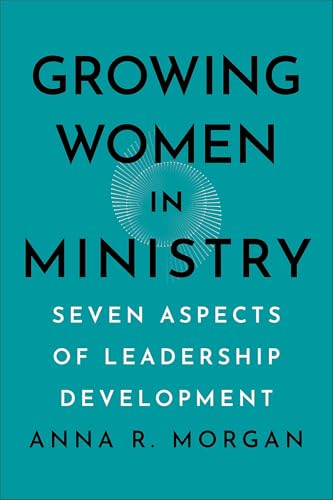 Growing Women in Ministry : Seven Aspects of Leadership Development
