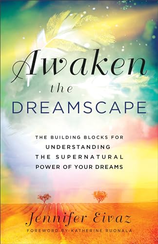 Awaken the Dreamscape : The Building Blocks for Understanding the Supernatural Power of Your Dreams