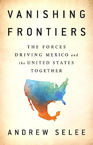 Vanishing Frontiers : The Forces Driving Mexico and the United States Together