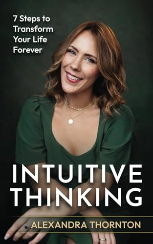 Intuitive Thinking : 7 Steps To Transform Your Life Forever