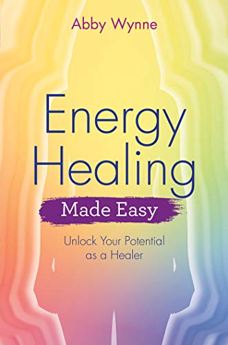 Energy Healing Made Easy: Unlock Your Potential as a Healer and Bring Healing into Your Everyday Life