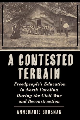 A Contested Terrain : Freedpeople's Education in North Carolina During the Civil War and Reconstruction
