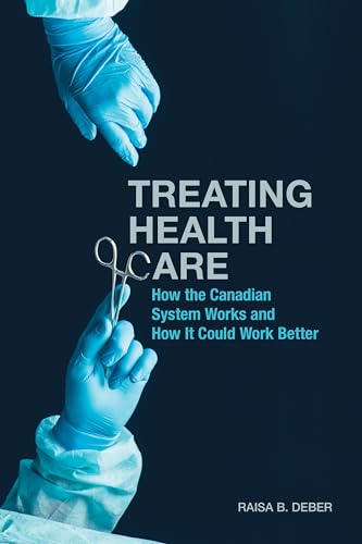 Treating Health Care : How the Canadian System Works and How It Could Work Better
