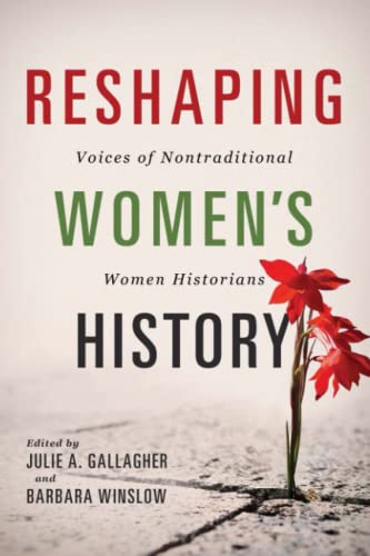 Reshaping Womens History: Voices of Nontraditional Women Historians
