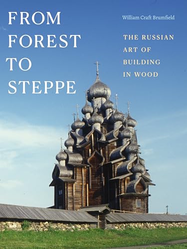 From Forest to Steppe : The Russian Art of Building in Wood