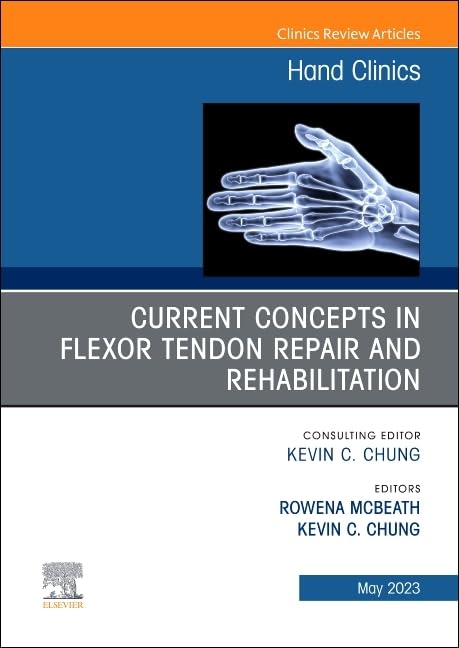 Current Concepts in Flexor Tendon Repair and Rehabilitation, An Issue of Hand Clinics (Volume 39-2) (The Clinics: Orthopedics, Volume 39-2)