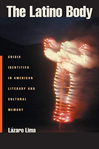 The Latino Body: Crisis Identities in American Literary and Cultural Memory