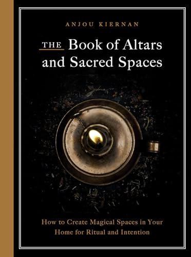 The Book of Altars and Sacred Spaces : How to Create Magical Spaces in Your Home for Ritual and Intention