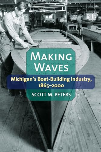 Making Waves : Michigan’s Boat-Building Industry, 1865-2000
