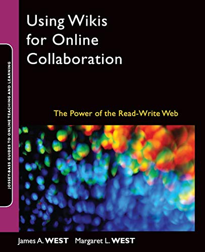 Using Wikis for Online Collaboration: The Power of the Read-write Web (Jossey-Bass Guides to Online Teaching and Learning)