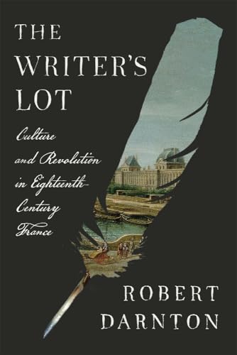 The Writer's Lot : Culture and Revolution in Eighteenth-Century France
