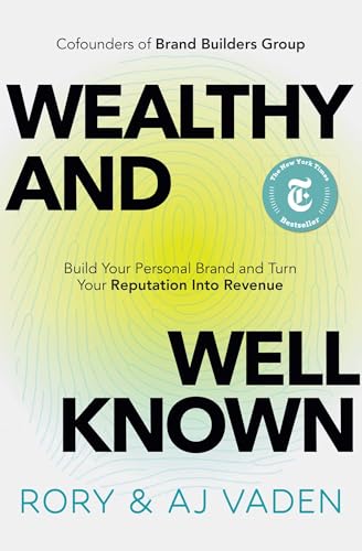 Wealthy and Well-Known : Build Your Personal Brand and Turn Your Reputation into Revenue