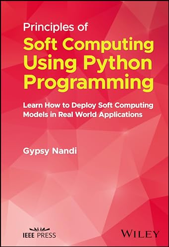 Principles of Soft Computing Using Python Programming : Learn How to Deploy Soft Computing Models in Real World Applications