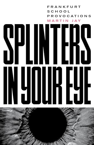 Splinters in Your Eye : Frankfurt School Provocations