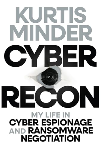 Cyber Recon : My Life in Cyber Espionage and Ransomware Negotiation