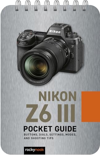 Nikon Z6 III: Pocket Guide : Buttons, Dials, Settings, Modes, and Shooting Tips