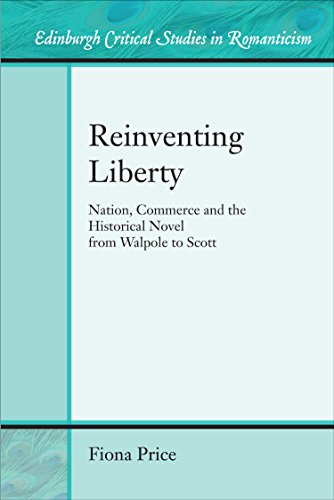Reinventing Liberty : Nation, Commerce and the Historical Novel from Walpole to Scott