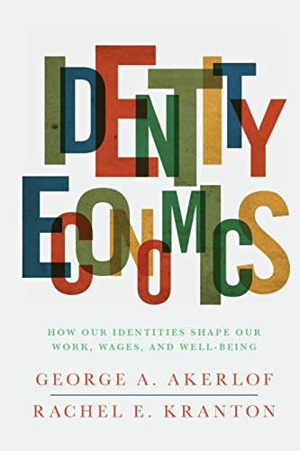 Identity Economics: How Our Identities Shape Our Work, Wages, and Well-Being