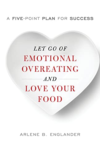 Let Go of Emotional Overeating and Love Your Food : A Five-Point Plan for Success