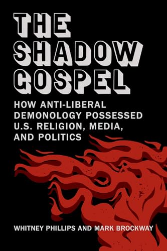 The Shadow Gospel : How Anti-liberal Demonology Possessed U.S. Religion, Media, and Politics