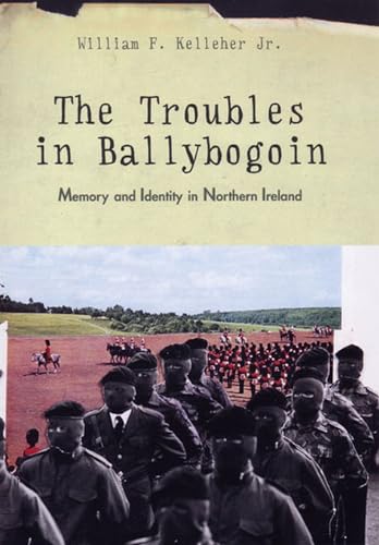 The Troubles in Ballybogoin : Memory and Identity in Northern Ireland