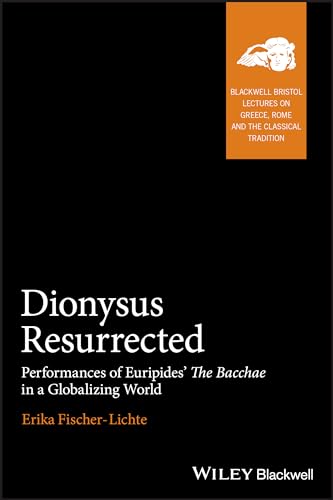 Dionysus Resurrected: Performances of Euripides The Bacchae in a Globalizing World