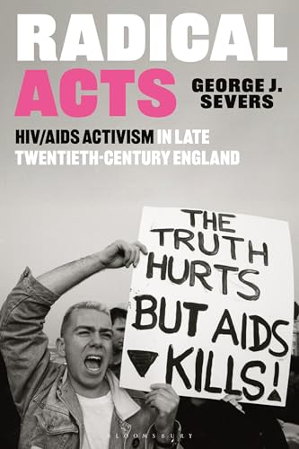 Radical Acts : HIV/AIDS Activism in Late Twentieth-Century England