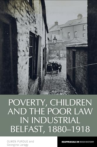 Poverty, Children and the Poor Law in Industrial Belfast, 1880-1918 : 17