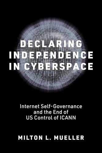 Declaring Independence in Cyberspace : Internet Self-Governance and the End of U.S. Control of ICANN