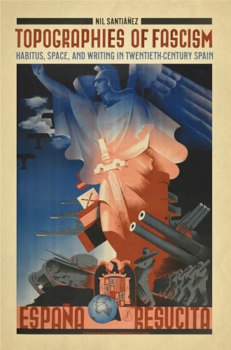 Topographies of Fascism : Habitus, Space, and Writing in Twentieth-Century Spain