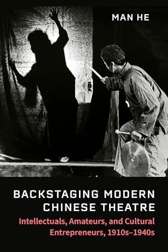 Backstaging Modern Chinese Theatre : Intellectuals, Amateurs, and Cultural Entrepreneurs, 1910s–1940s