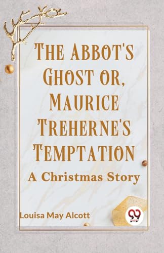 THE ABBOT'S GHOST OR, MAURICE TREHERNE'S TEMPTATION A Christmas Story