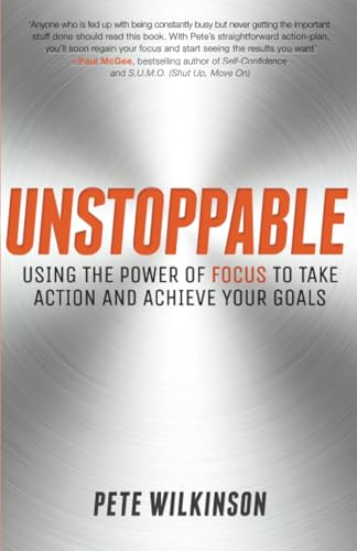 Unstoppable - Using the Power of Focus to Take    Action and Achieve Your Goals