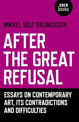 After the Great Refusal: Essays on Contemporary Art